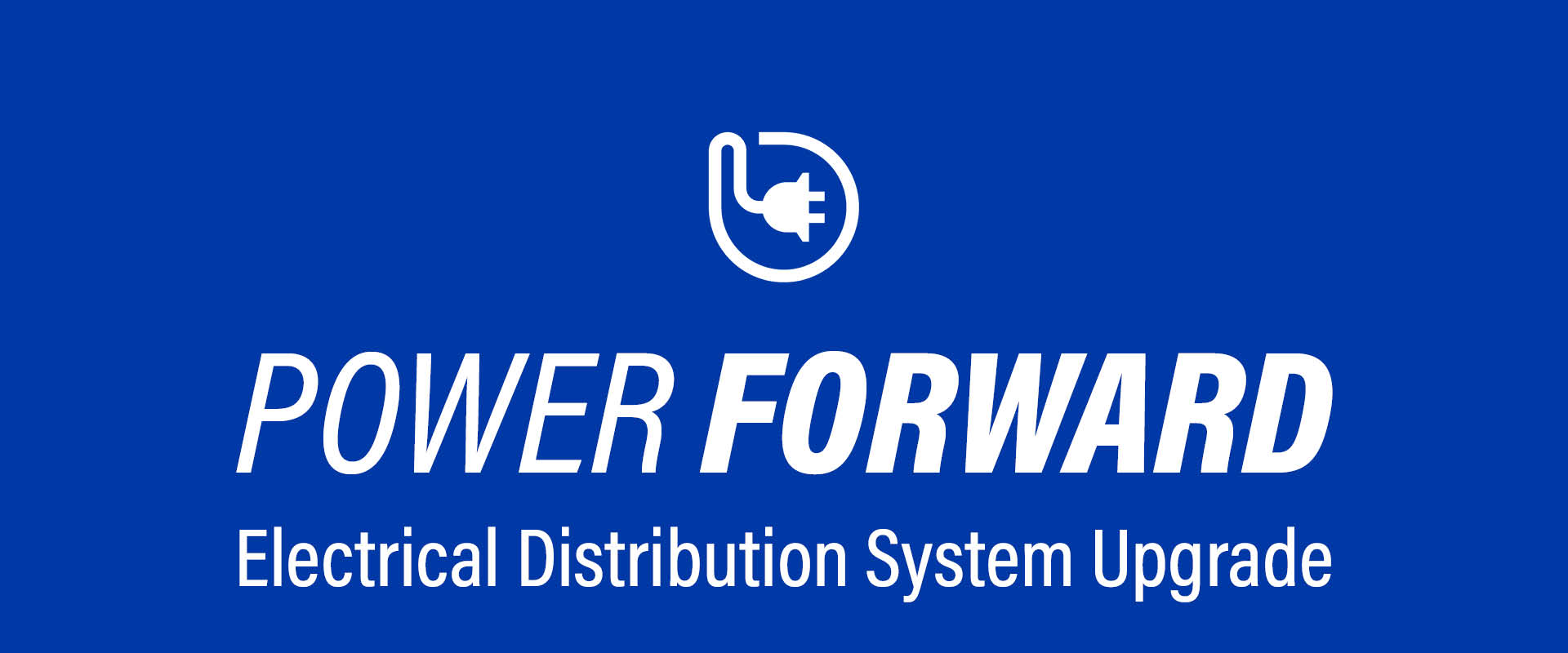 Blue banner with a white icon of an electrical plug at the top and bold text reading “POWER FORWARD.” Below, smaller text reads “Electrical Distribution System Upgrade.”